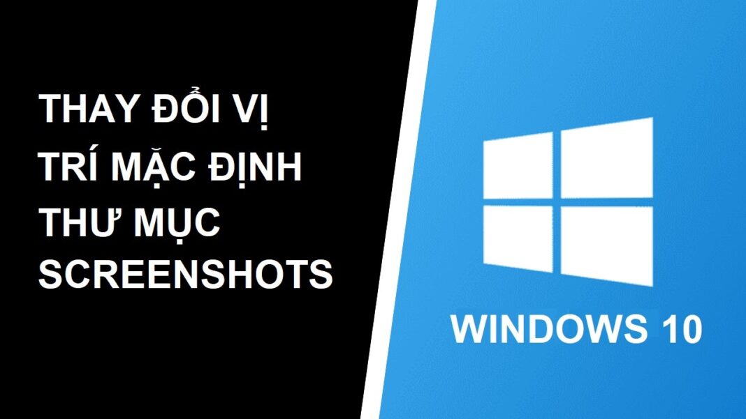 Hướng dẫn đổi vị trí mặc định của thư mục Screenshots trên Windows 10